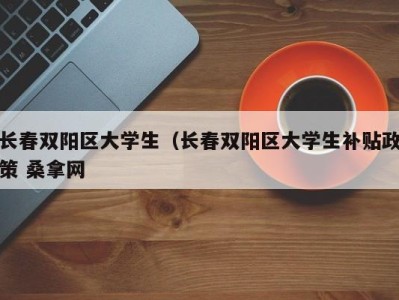 长沙长春双阳区大学生（长春双阳区大学生补贴政策 桑拿网