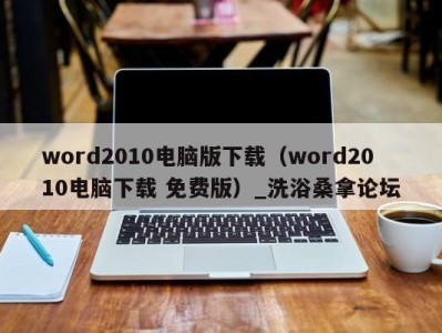 长沙word2010电脑版下载（word2010电脑下载 免费版）_洗浴桑拿论坛