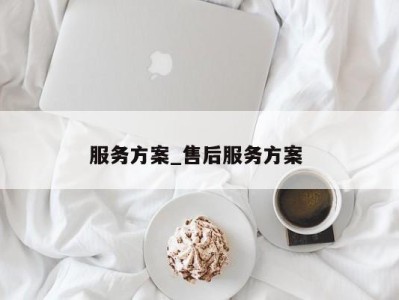 长沙服务方案_售后服务方案 