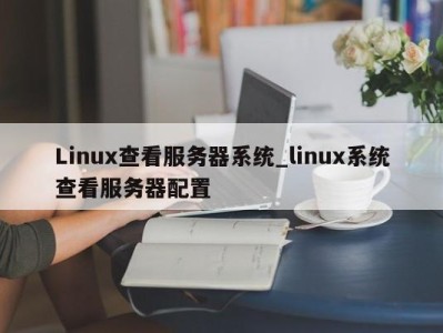 长沙Linux查看服务器系统_linux系统查看服务器配置 