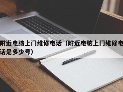 长沙附近电脑上门维修电话（附近电脑上门维修电话是多少号）